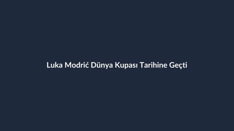 Luka Modrić Dünya Kupası Tarihine Geçti