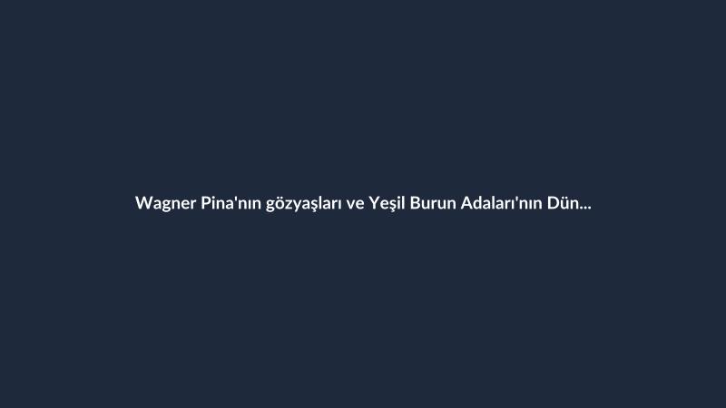 Wagner Pina'nın gözyaşları ve Yeşil Burun Adaları'nın Dünya Kupası mücadelesi