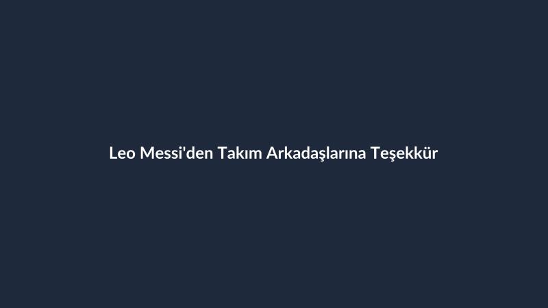 Leo Messi'den Takım Arkadaşlarına Teşekkür