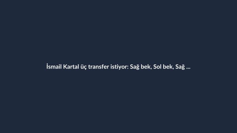 İsmail Kartal üç transfer istiyor: Sağ bek, Sol bek, Sağ kanat