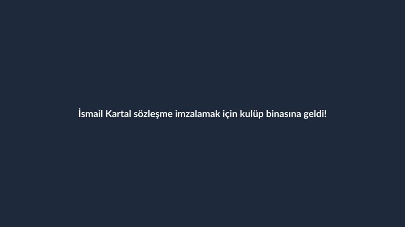 İsmail Kartal sözleşme imzalamak için kulüp binasına geldi!