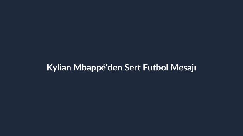 Kylian Mbappé'den Sert Futbol Mesajı