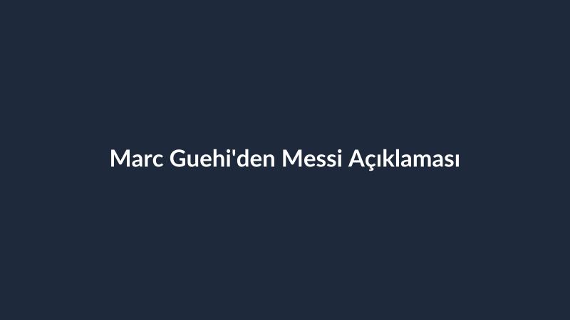 Marc Guehi'den Messi Açıklaması