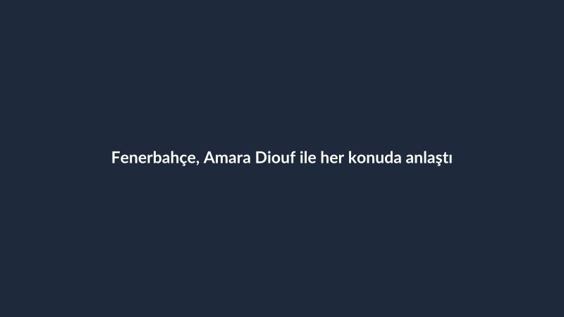 Fenerbahçe, Amara Diouf ile her konuda anlaştı