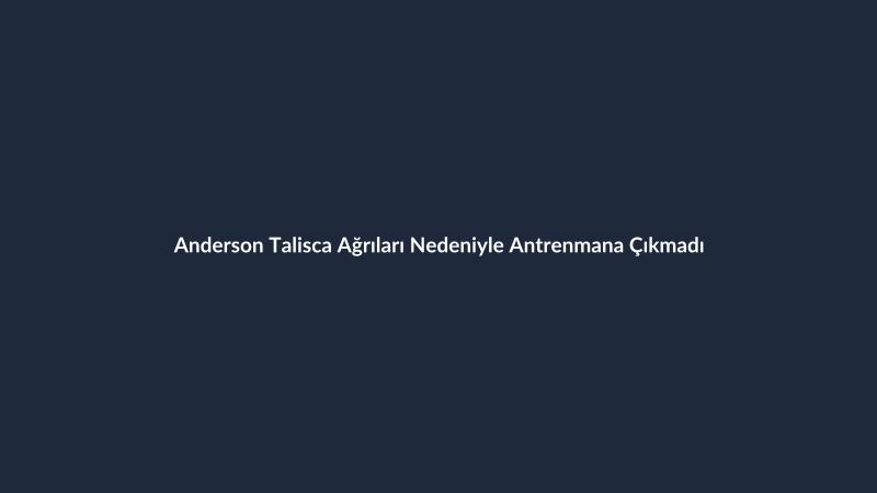 Anderson Talisca Ağrıları Nedeniyle Antrenmana Çıkmadı