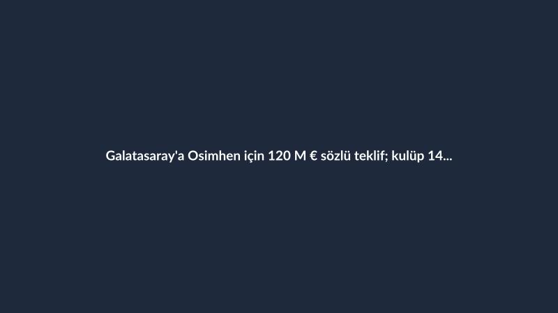 Galatasaray'a Osimhen için 120 M € sözlü teklif; kulüp 140 M € istiyor