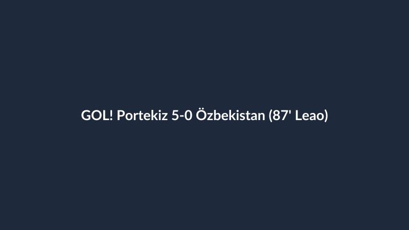 GOL! Portekiz 5-0 Özbekistan (87' Leao)