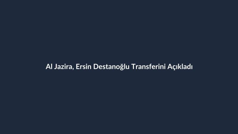 Al Jazira, Ersin Destanoğlu Transferini Açıkladı
