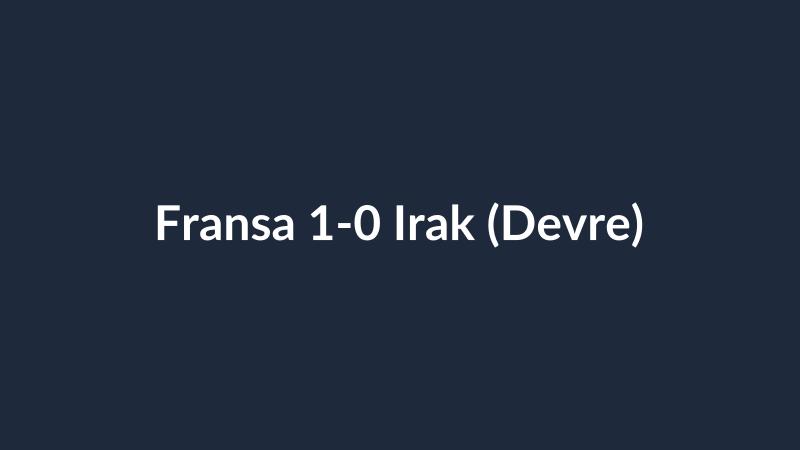 Fransa 1-0 Irak (Devre)