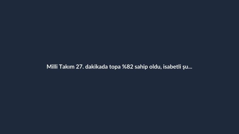 Milli Takım 27. dakikada topa %82 sahip oldu, isabetli şut yok