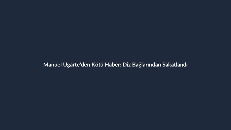 Manuel Ugarte'den Kötü Haber: Diz Bağlarından Sakatlandı