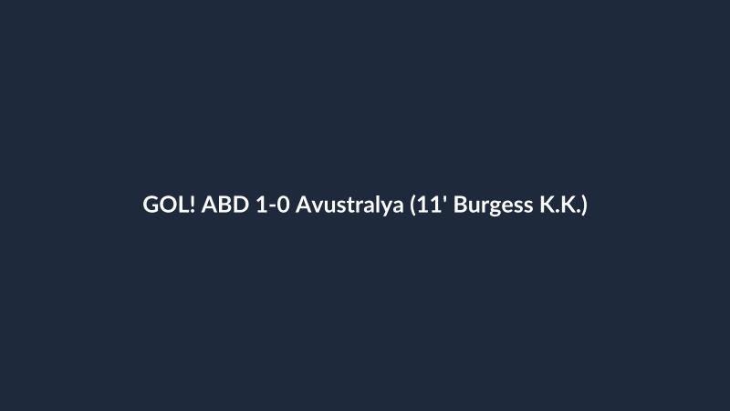 GOL! ABD 1-0 Avustralya (11' Burgess K.K.)