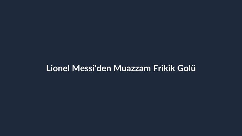 Lionel Messi'den Muazzam Frikik Golü