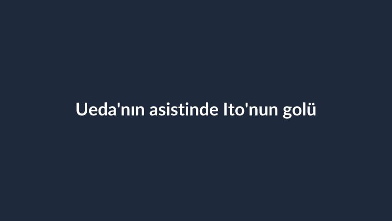 Ueda'nın asistinde Ito'nun golü