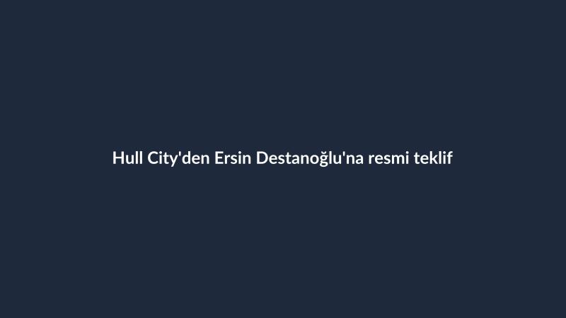 Hull City'den Ersin Destanoğlu'na resmi teklif