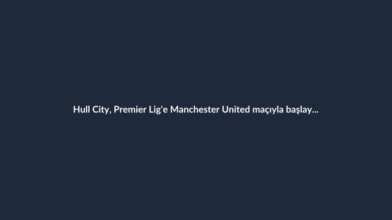 Hull City, Premier Lig'e Manchester United maçıyla başlayacak