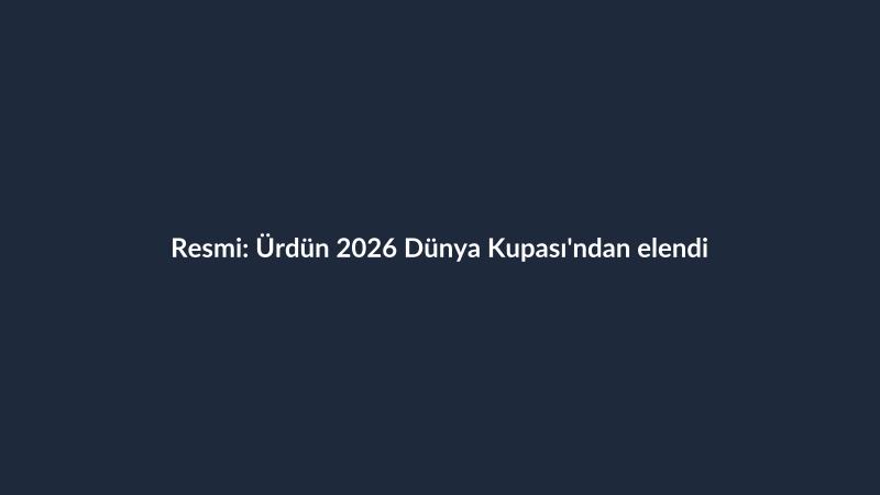 Resmi: Ürdün 2026 Dünya Kupası'ndan elendi