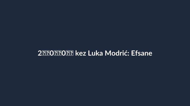 2️⃣0️⃣0️⃣ kez Luka Modrić: Efsane